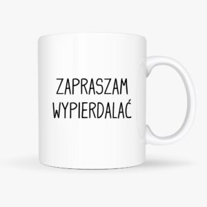 Śmieszny kubek bez cenzury z napisem „Zapraszam wypierdalać” – ceramiczny kubek z odważnym tekstem.